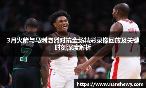 3月火箭与马刺激烈对抗全场精彩录像回放及关键时刻深度解析